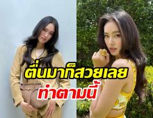 เคล็ดลับความสวยฉบับ ปอย ตรีชฎา ที่สาวทุกคนตื่นมาก็ทำได้