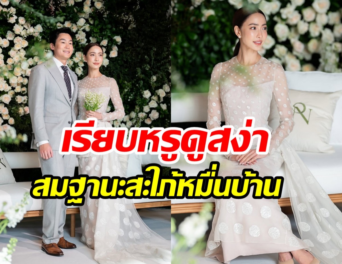 ซูมลุคเจ้าสาว แต้ว ณฐพร สมฐานะสะใภ้หมื่นบ้านแห่งบ้านพรประภา