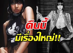 แฟนๆ ห้ามพลาด! ลิซ่า BLACKPINK คืนนี้มีเรื่องใหญ่!! 