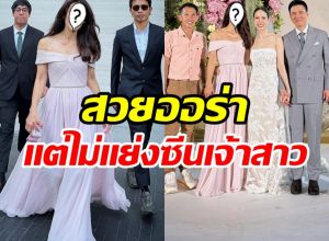 ชื่นชมนางเอกดัง เเต่งลุคสวยฉ่ำ เเต่ยังให้เกียรติเจ้าสาว